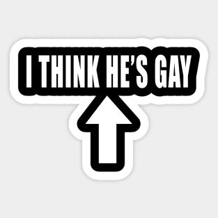 I THINK HE'S GAY Sticker